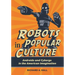 Robots in Popular Culture: Androids and Cyborgs in the American Imagination