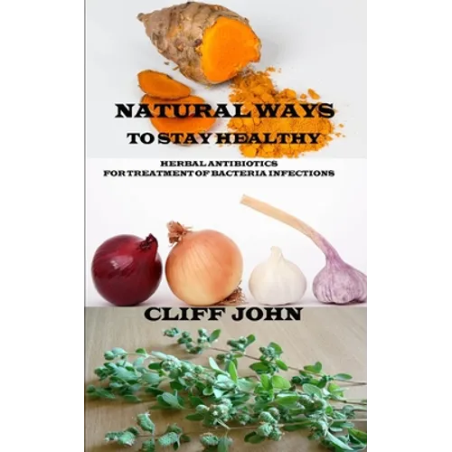 Natural Ways to Stay Healthy: Herbal Antibiotics for Treatment of Bacteria Infections