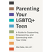 Parenting Your LGBTQ+ Teen: A Guide to Supporting, Empowering, and Connecting with Your Child