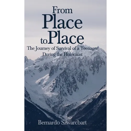 From Place to Place: The Journey of Survival of a Teenager During the Holocaust
