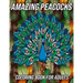 Amazing Peacocks Coloring Book for Adults: Peacock Coloring Pages Designed to Aid Stress Relief and Relaxation