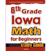 6th Grade Iowa Math for Beginners: Standardized Testing and Home School Study Guide
