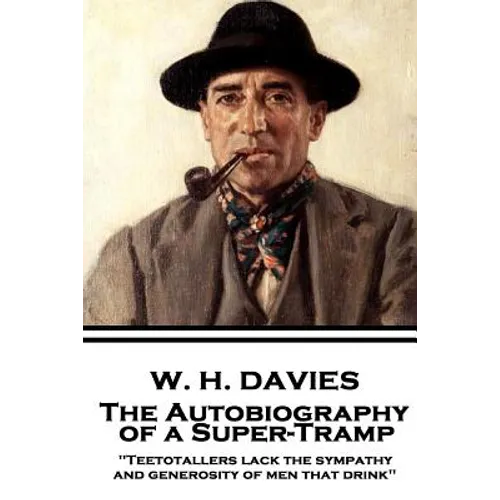 W. H. Davies - The Autobiography of a Super-Tramp: "Teetotallers lack the sympathy and generosity of men that drink"