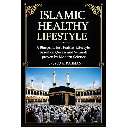 Islamic Healthy Lifestyle: Discover the Timeless Prophetic Wisdom for Health, Wellness, Nutrition, and Mindful Living in Islam