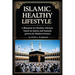 Islamic Healthy Lifestyle: Discover the Timeless Prophetic Wisdom for Health, Wellness, Nutrition, and Mindful Living in Islam