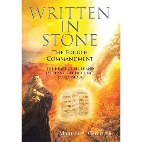 Written in Stone The Fourth Commandment: The heart of belief and faith and other things to consider
