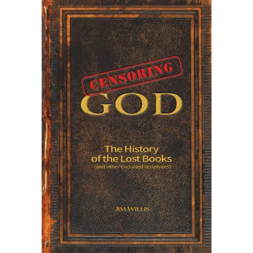Censoring God: The History of the Lost Books (and Other Excluded Scriptures)
