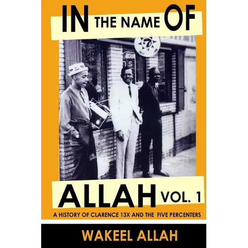 In the Name of Allah Vol. 1: A History of Clarence 13x and the Five Percenters - Paperback