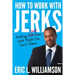 How to Work with Jerks: Getting Stuff Done with People You Can't Stand