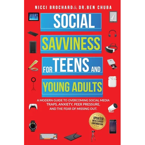 Social Savviness for Teens and Young Adults: A Modern Guide to Overcoming Social Media Traps, Anxiety, Peer Pressure, and the Fear of Missing Out