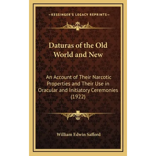 Daturas of the Old World and New: An Account of Their Narcotic Properties and Their Use in Oracular and Initiatory Ceremonies (1922)