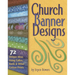 Church Banner Designs: 72 Unique Ideas Using Calico, Batik & Other Cotton Prints