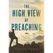 The High View of Preaching: How God' s Word Comes Alive in Pulpit and Pew