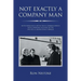 Not Exactly a Company Man: Notes from Half a Life in the U.S. Foreign Service with a Personal Account of the 1992-1995 U.S. Bosnia Policy Debacle