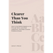 Clearer Than You Think: How to Use Mental Models to Cut Through Noise, Avoid Bad Judgments, and Make Complex Problems Simple