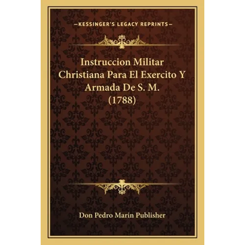 Instruccion Militar Christiana Para El Exercito Y Armada De S. M. (1788)
