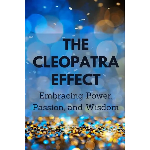 The Cleopatra Effect: Embracing Power, Passion, and Wisdom