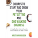 30 Days To Start and Grow Your Pet Sitting and Dog Walking Business: A Step-By-Step Guide to Launch, Attract Clients, and Make a Profit