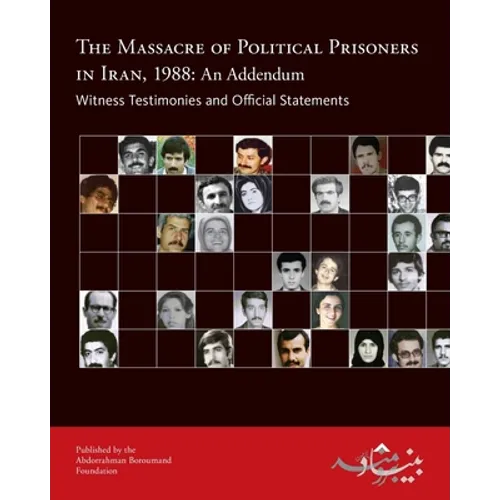 The Massacre of Political Prisoners in Iran, 1988: An Addendum: Witness Testimonies and Official Statements