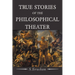 True Stories of the Philosophical Theater