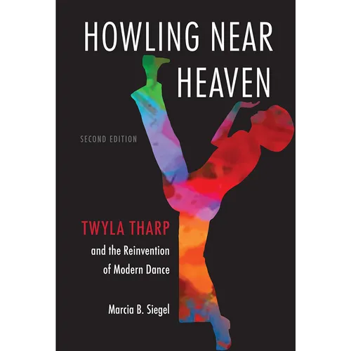 Howling Near Heaven: Twyla Tharp and the Reinvention of Modern Dance