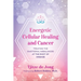 Energetic Cellular Healing and Cancer: Treating the Emotional Imbalances at the Root of Disease