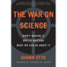 The War on Science: Who's Waging It, Why It Matters, What We Can Do about It