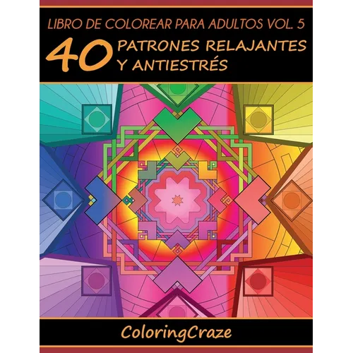 Libro de Colorear para Adultos Volumen 5: 40 Patrones Relajantes y Antiestrés