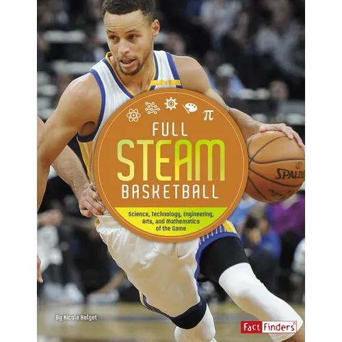Full STEAM Basketball: Science, Technology, Engineering, Arts, and Mathematics of the Game