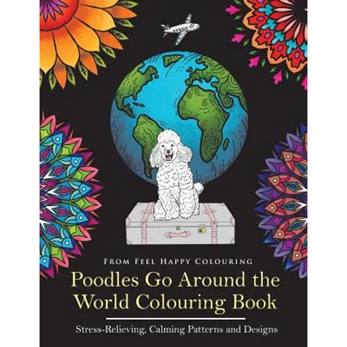 Poodles Go Around the World Colouring Book: Poodle Coloring Book - Perfect Poodle Gifts Idea for Adults and Kids 10+