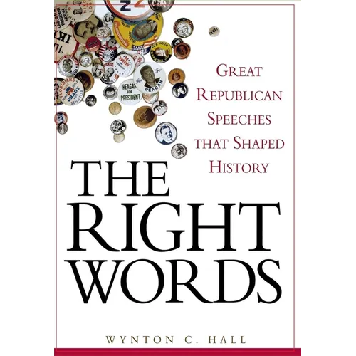The Right Words: Great Republican Speeches That Shaped History