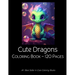Cute Dragons Coloring Book: Dragon Coloring Book For Kids Children 120 pages