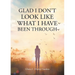Glad I Don't Look Like What I Have Been Through