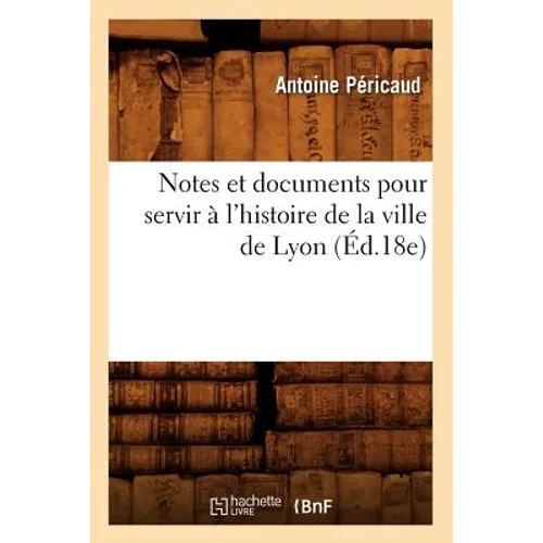 Notes et documents pour servir à l'histoire de la ville de Lyon (Éd.18e)