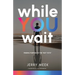 While You Wait: Finding Purpose in the "Not Yets"