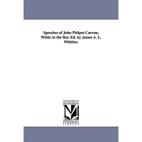 Speeches of John Philpot Curran, While At the Bar. Ed. by James A. L. Whittier.