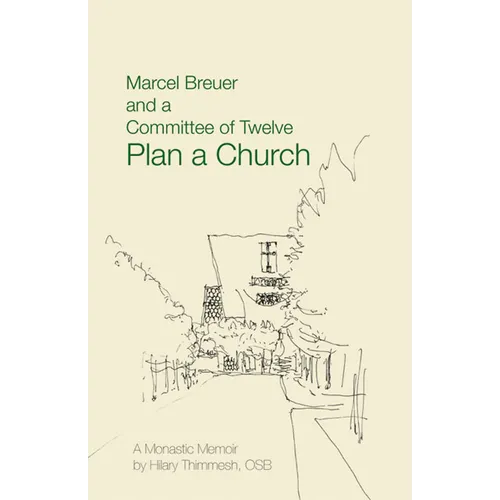 Marcel Breuer and a Committee of Twelve Plan a Church: A Monastic Memoir
