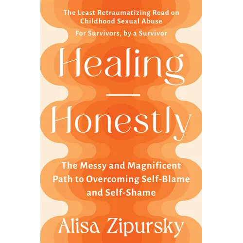 Healing Honestly: The Messy and Magnificent Path to Overcoming Self-Blame and Self-Shame