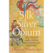 Silk Silver Opium: The Trade with China That Changed History