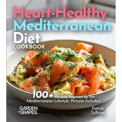 Heart-Healthy Mediterranean Diet Cookbook: 100+ Recipes Inspired by the Mediterranean Lifestyle, Pictures Included - Paperback