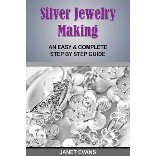 Silver Jewelry Making: An Easy & Complete Step by Step Guide