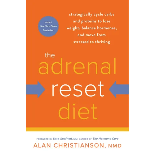 The Adrenal Reset Diet: Strategically Cycle Carbs and Proteins to Lose Weight, Balance Hormones, and Move from Stressed to Thriving