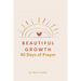 Beautiful Growth: 40 Days of Prayer