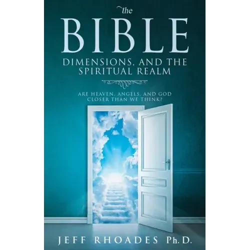The Bible, Dimensions, and the Spiritual Realm: Are heaven, angels, and God closer than we think?