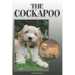 The Cockapoo: A Complete and Comprehensive Owners Guide To: Buying, Owning, Health, Grooming, Training, Obedience, Understanding and