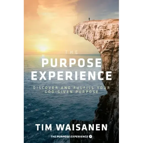 The Purpose Experience: Discover and Fulfill Your God-Given Purpose