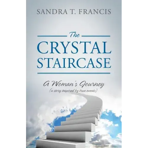 The Crystal Staircase: A Woman's Journey (a Story Inspired by True Events)