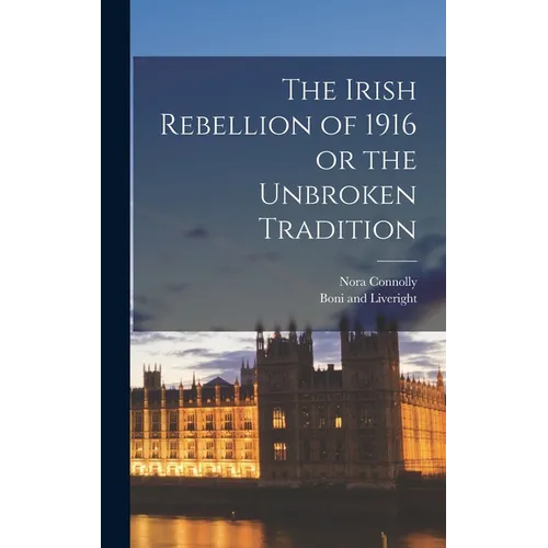 The Irish Rebellion of 1916 or the Unbroken Tradition