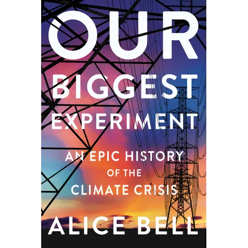 Our Biggest Experiment: An Epic History of the Climate Crisis