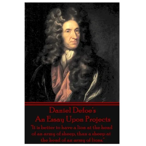 Daniel Defoe's An Essay Upon Projects: "It is better to have a lion at the head of an army of sheep, than a sheep at the head of an army of lions."